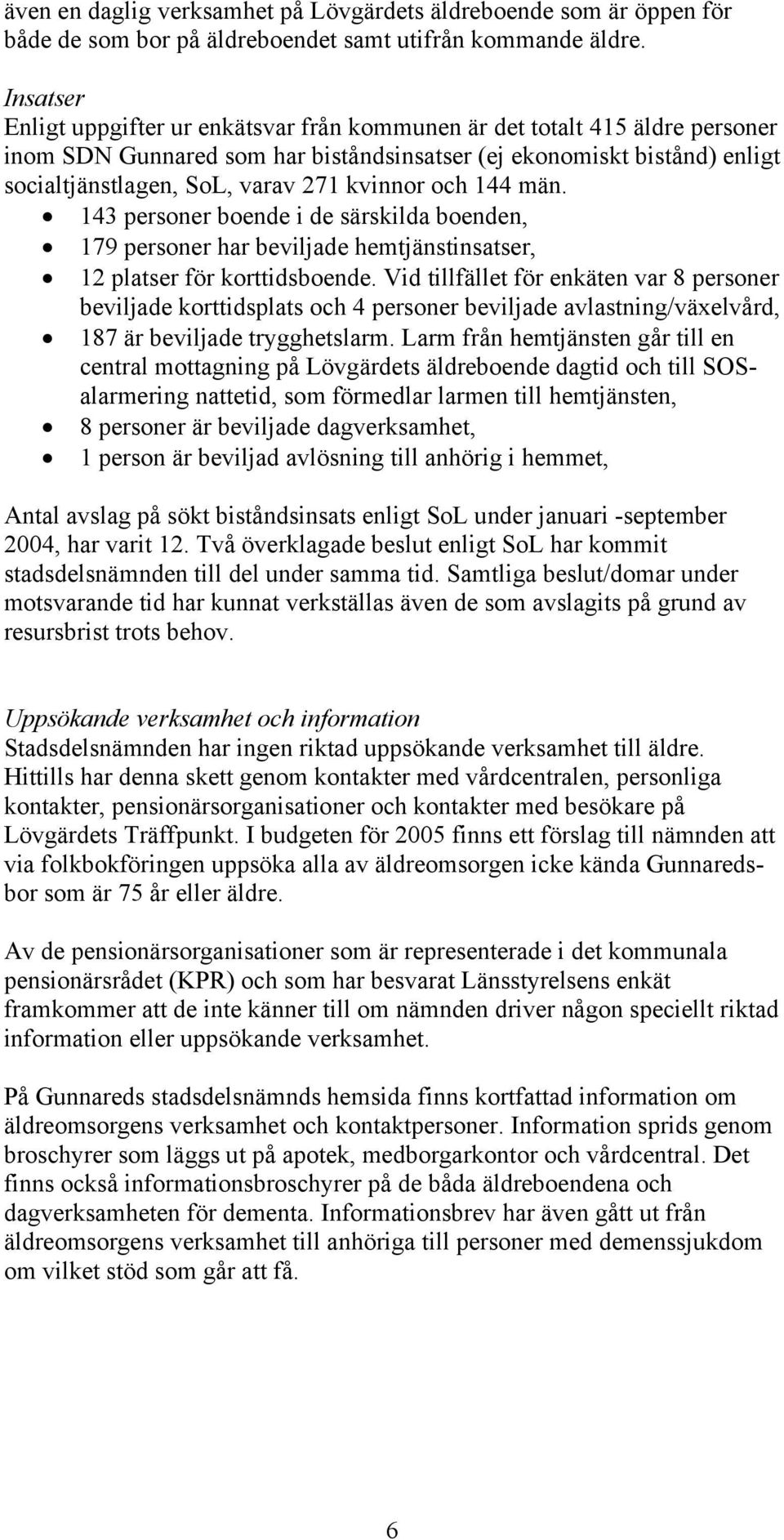 kvinnor och 144 män. 143 personer boende i de särskilda boenden, 179 personer har beviljade hemtjänstinsatser, 12 platser för korttidsboende.