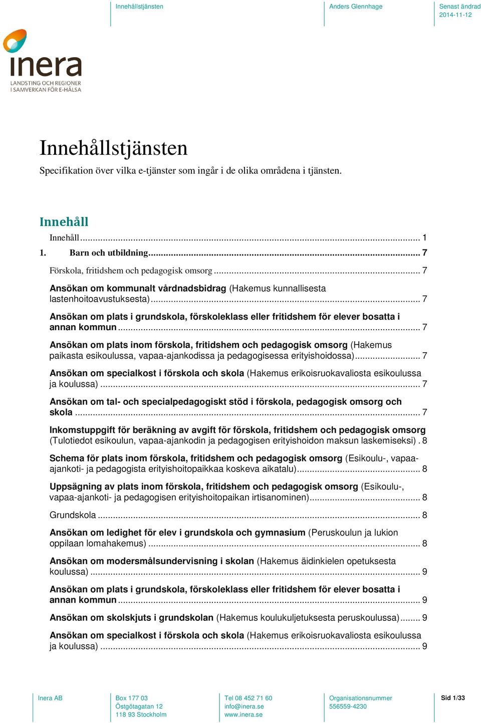 .. 7 Ansökan om plats inom förskola, fritidshem och pedagogisk omsorg (Hakemus paikasta esikoulussa, vapaa-ajankodissa ja pedagogisessa erityishoidossa).