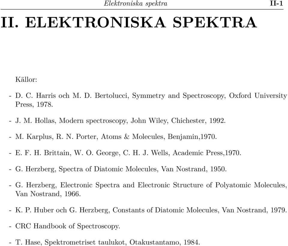 G. Herzberg, Electronic Spectra and Electronic Structure of Polyatomic Molecules, Van Nostrand, 1966. K. P. Huber och G.