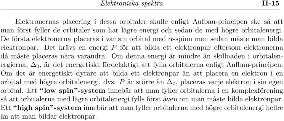 Det krävs en energi P för att bilda ett elektronpar eftersom elektronerna då måste placeras nära varandra.