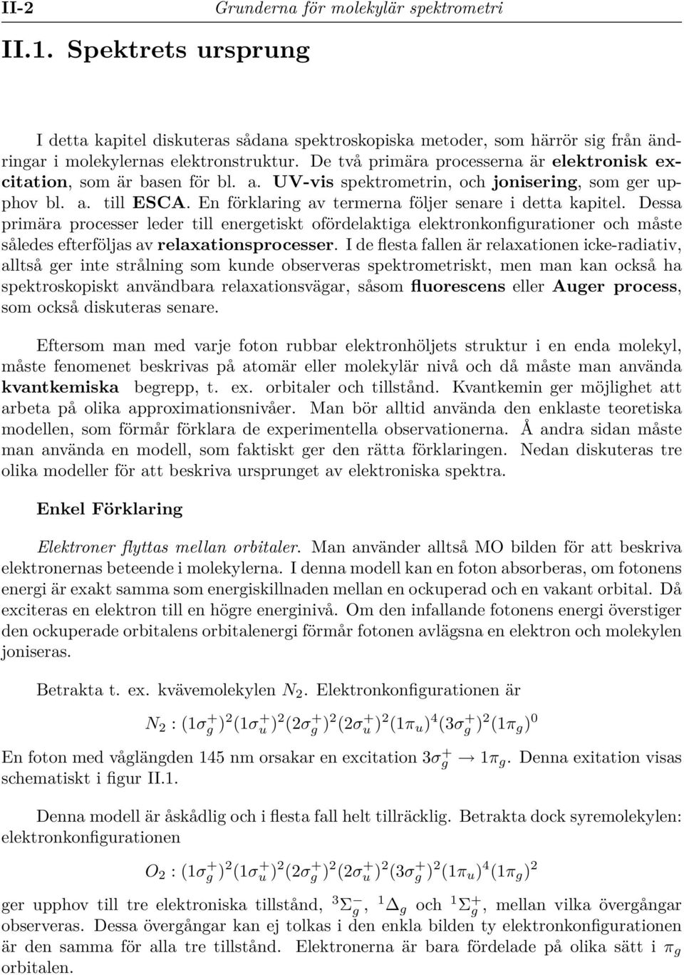 En förklaring av termerna följer senare i detta kapitel. Dessa primära processer leder till energetiskt ofördelaktiga elektronkonfigurationer och måste således efterföljas av relaxationsprocesser.