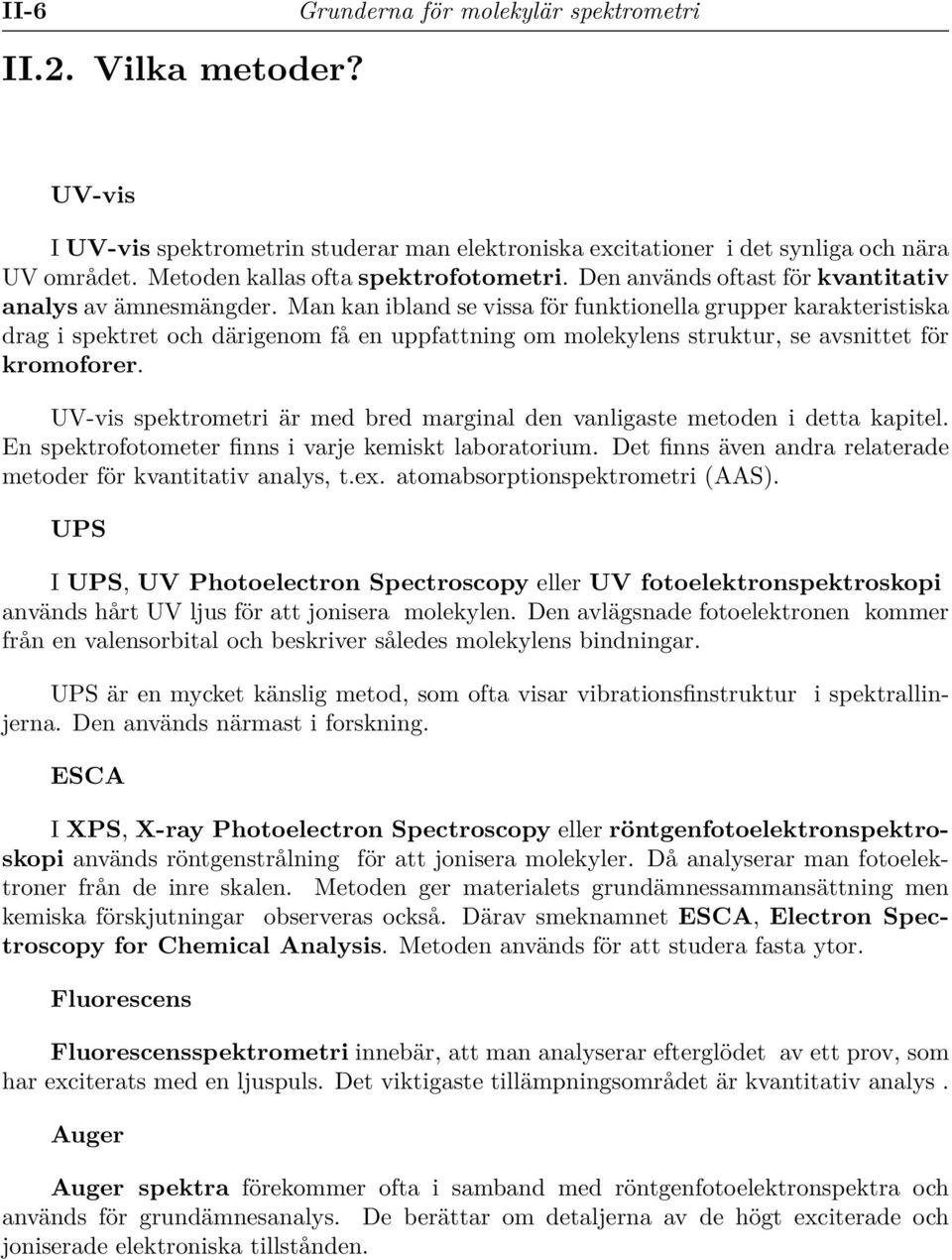 Man kan ibland se vissa för funktionella grupper karakteristiska drag i spektret och därigenom få en uppfattning om molekylens struktur, se avsnittet för kromoforer.