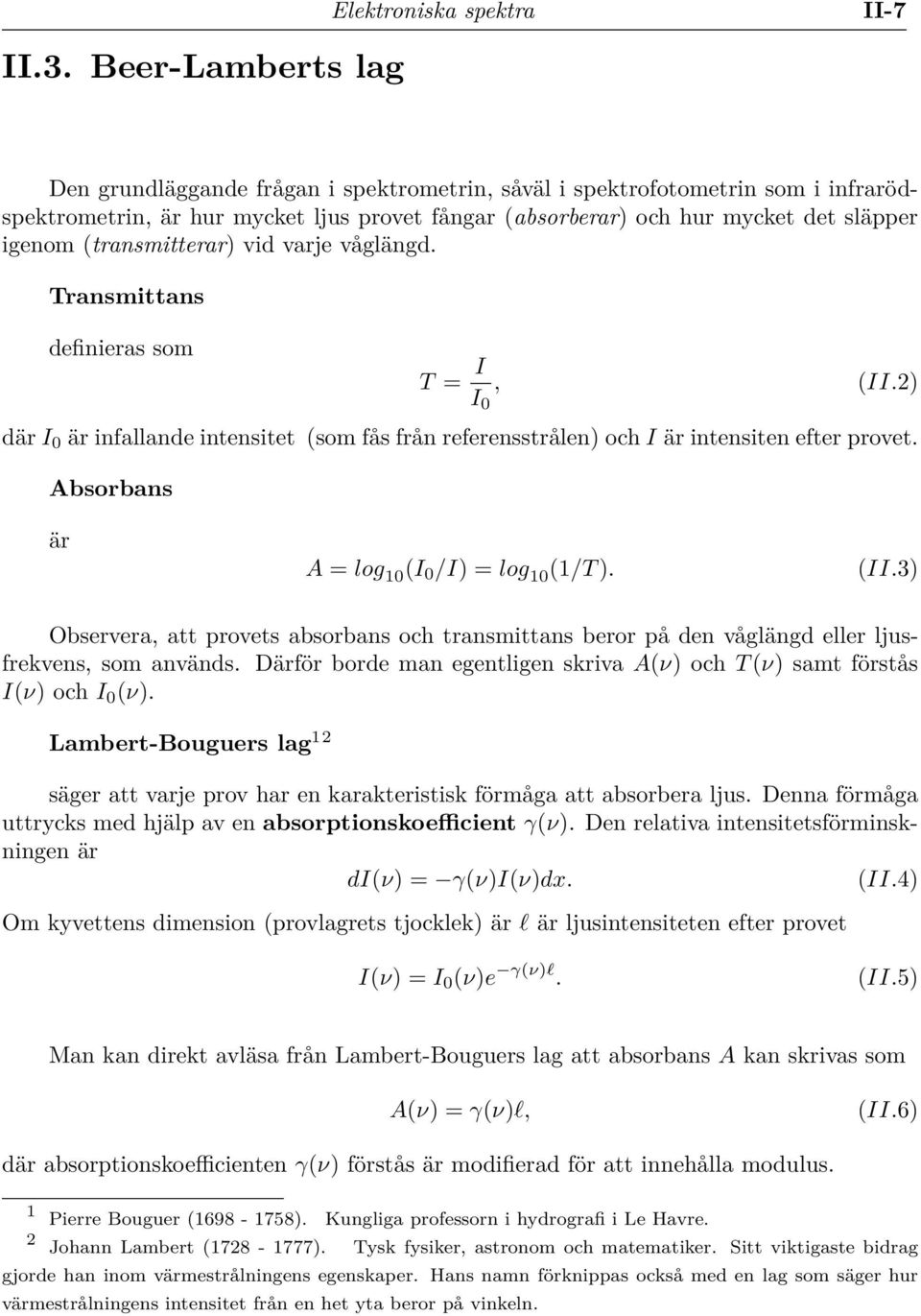 (transmitterar) vid varje våglängd. Transmittans definieras som T = I I 0, (II.2) där I 0 är infallande intensitet (som fås från referensstrålen) och I är intensiten efter provet.