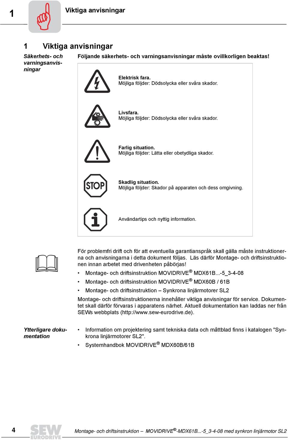 Möjliga följder: Skador på apparaten och dess omgivning. Användartips och nyttig information.