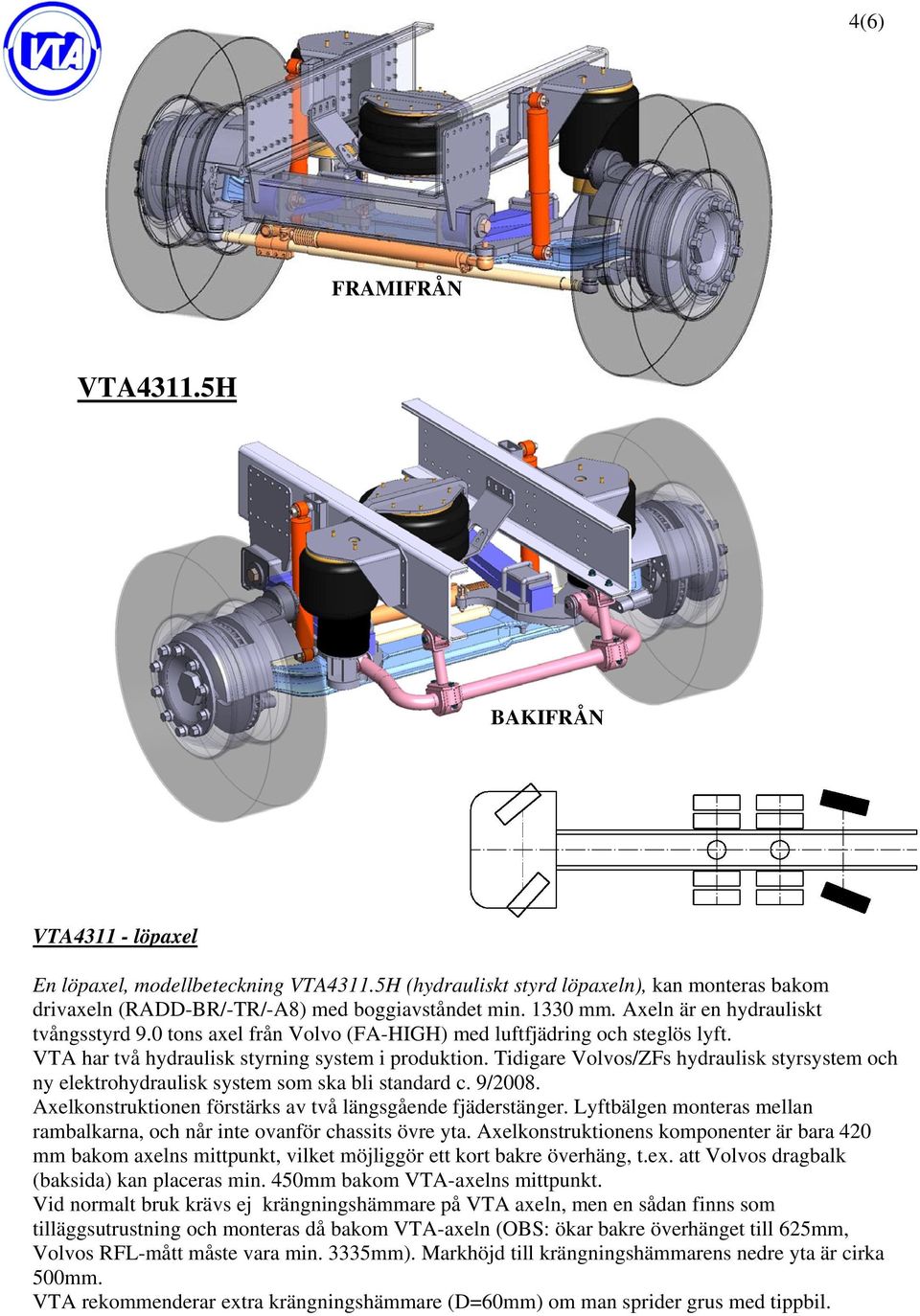 Tidigare Volvos/ZFs hydraulisk styrsystem och ny elektrohydraulisk system som ska bli standard c. 9/2008. Axelkonstruktionen förstärks av två längsgående fjäderstänger.