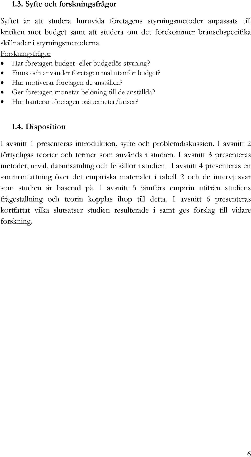 Ger företagen monetär belöning till de anställda? Hur hanterar företagen osäkerheter/kriser? 1.4. Disposition I avsnitt 1 presenteras introduktion, syfte och problemdiskussion.