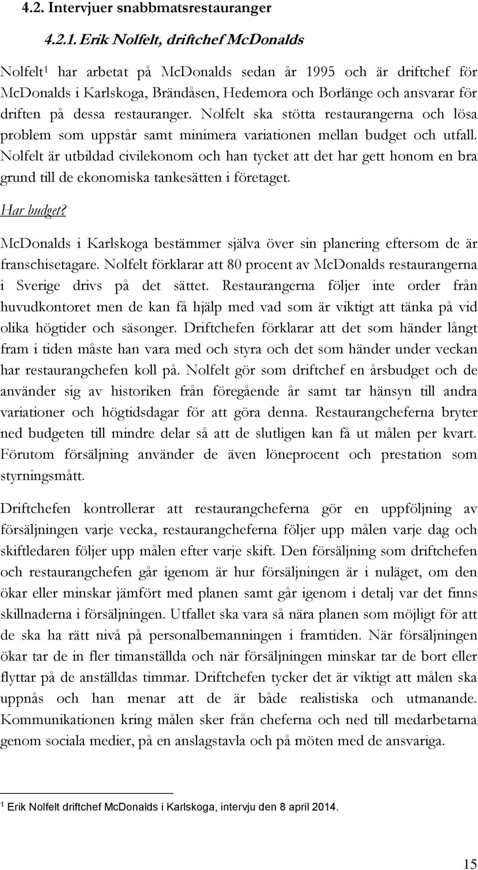 restauranger. Nolfelt ska stötta restaurangerna och lösa problem som uppstår samt minimera variationen mellan budget och utfall.