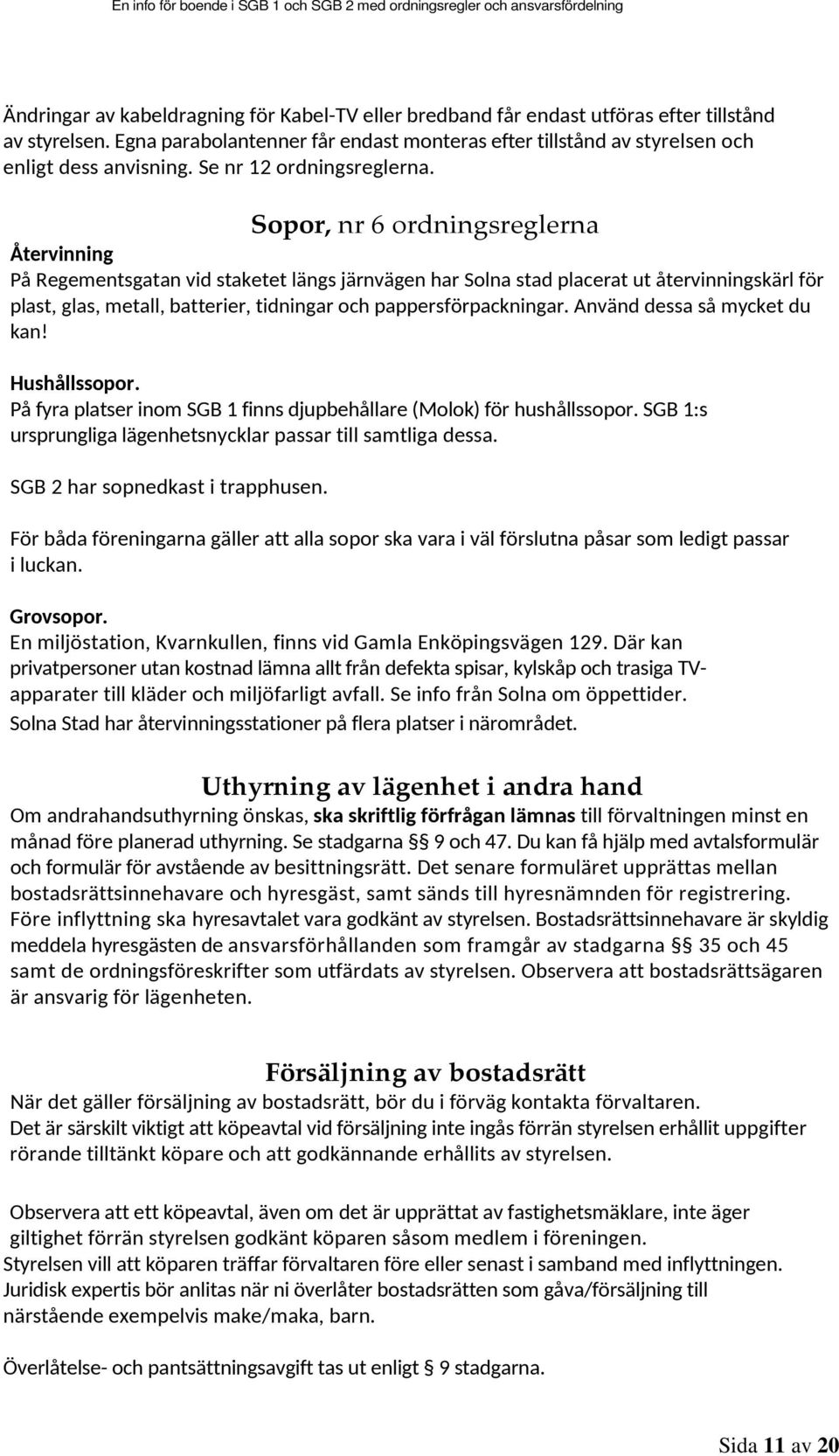 Sopor, nr 6 ordningsreglerna Återvinning På Regementsgatan vid staketet längs järnvägen har Solna stad placerat ut återvinningskärl för plast, glas, metall, batterier, tidningar och