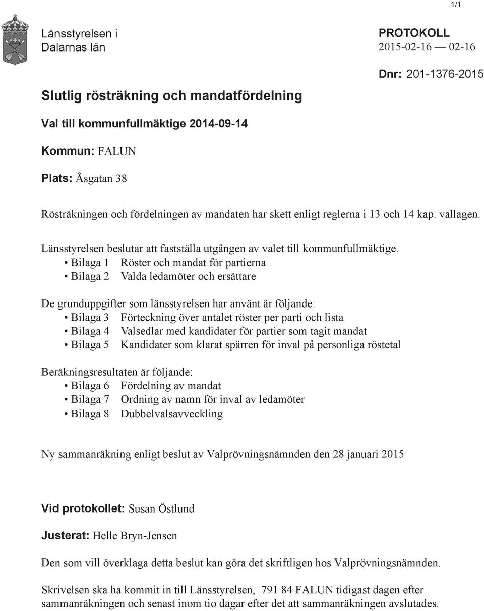 Bilaga 1 Röster och mandat för partierna Bilaga 2 Valda ledamöter och ersättare De grunduppgifter som länsstyrelsen har använt är följande: Bilaga 3 Förteckning över antalet röster per parti och