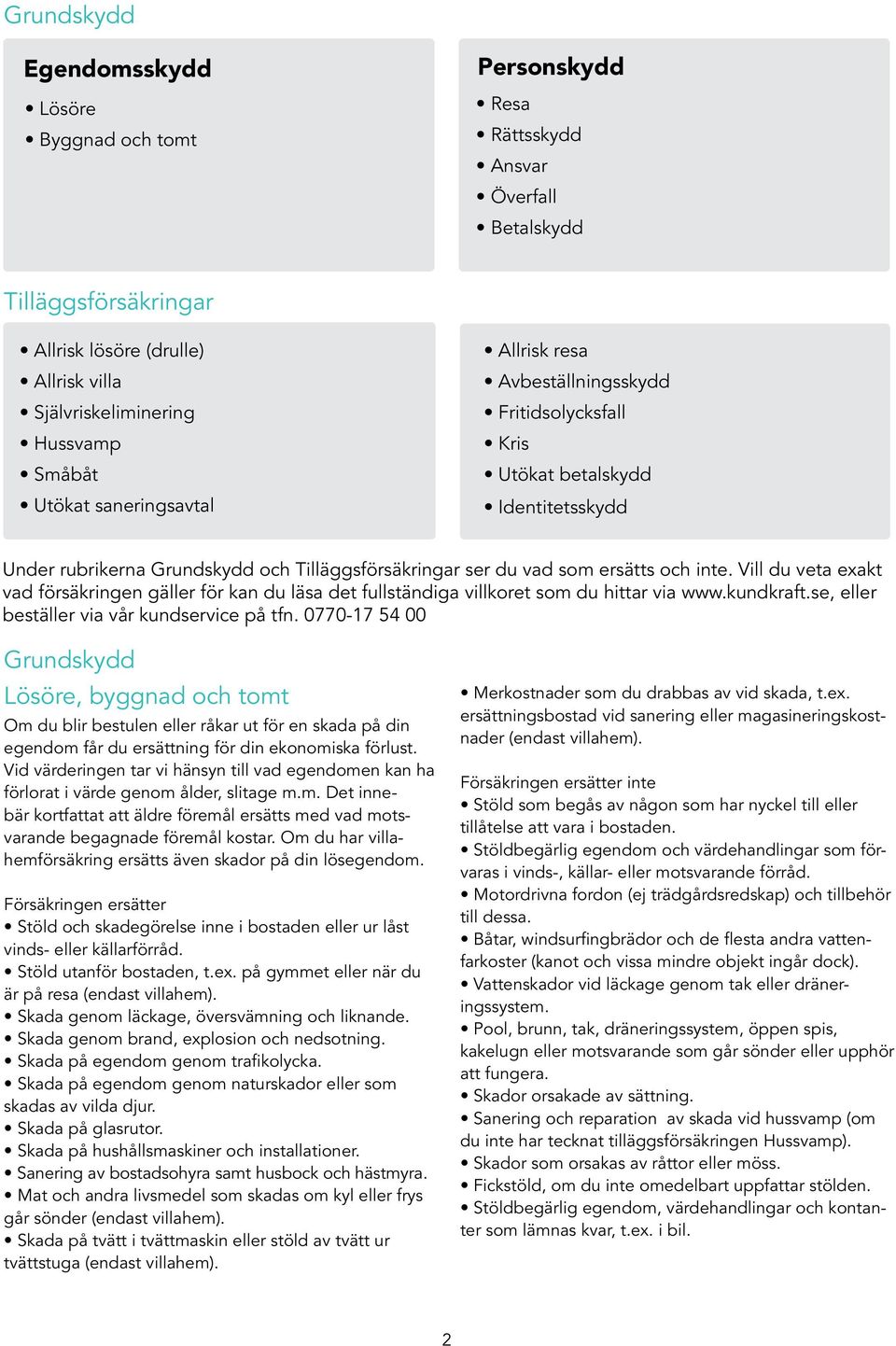 Vill du veta exakt vad försäkringen gäller för kan du läsa det fullständiga villkoret som du hittar via www.kundkraft.se, eller beställer via vår kundservice på tfn.