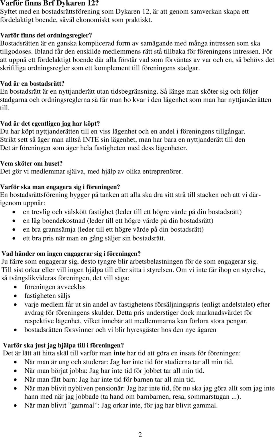 För att uppnå ett fördelaktigt boende där alla förstår vad som förväntas av var och en, så behövs det skriftliga ordningsregler som ett komplement till föreningens stadgar. Vad är en bostadsrätt?