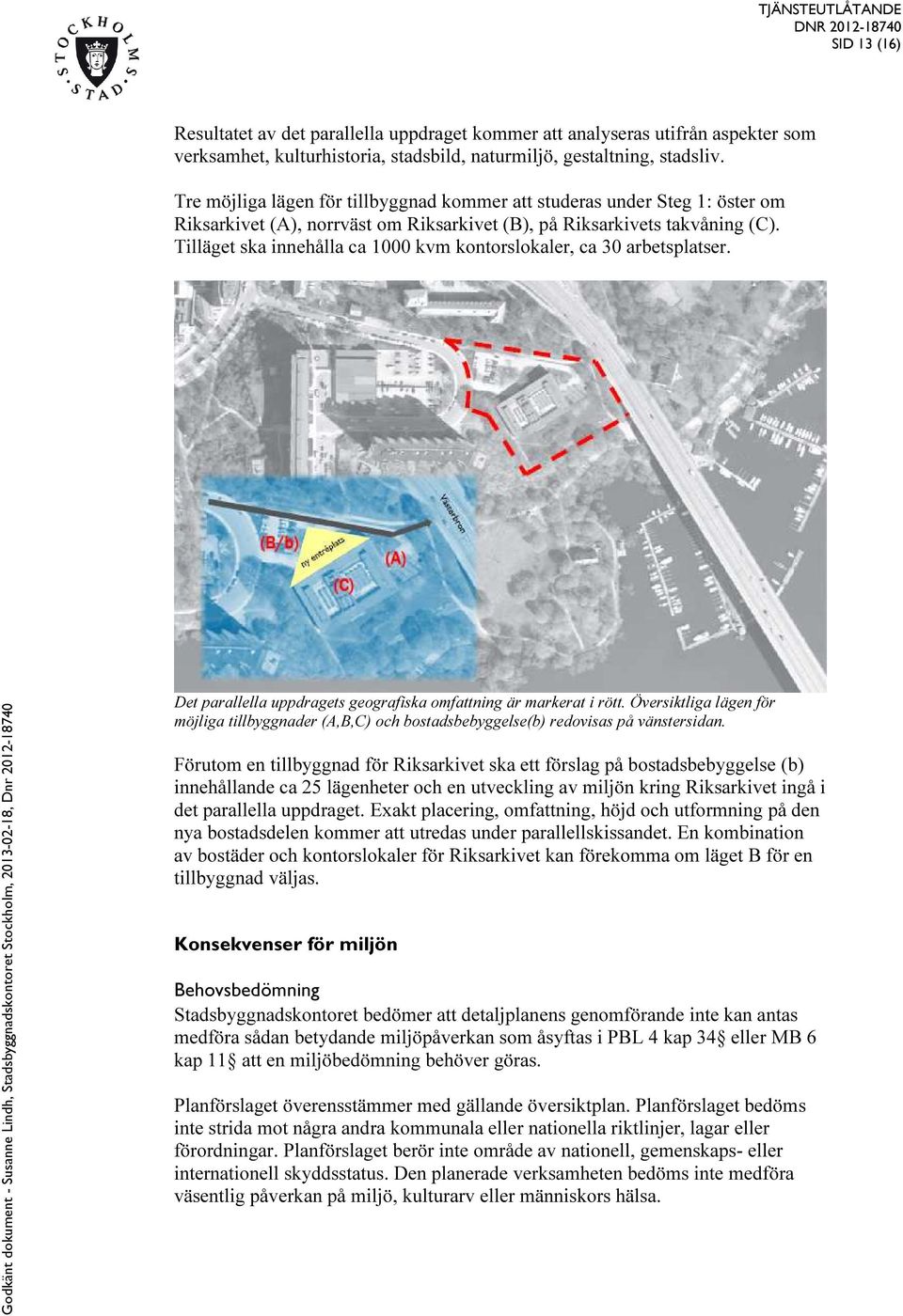 Tilläget ska innehålla ca 1000 kvm kontorslokaler, ca 30 arbetsplatser. Det parallella uppdragets geografiska omfattning är markerat i rött.