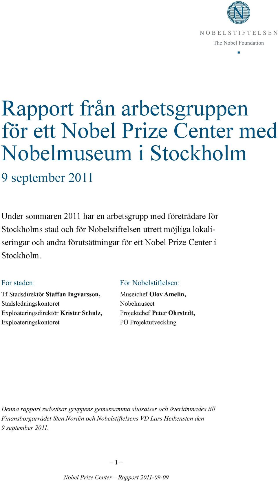 För staden: Tf Stadsdirektör Staffan Ingvarsson, Stadsledningskontoret Exploateringsdirektör Krister Schulz, Exploateringskontoret För Nobelstiftelsen: Museichef Olov Amelin,