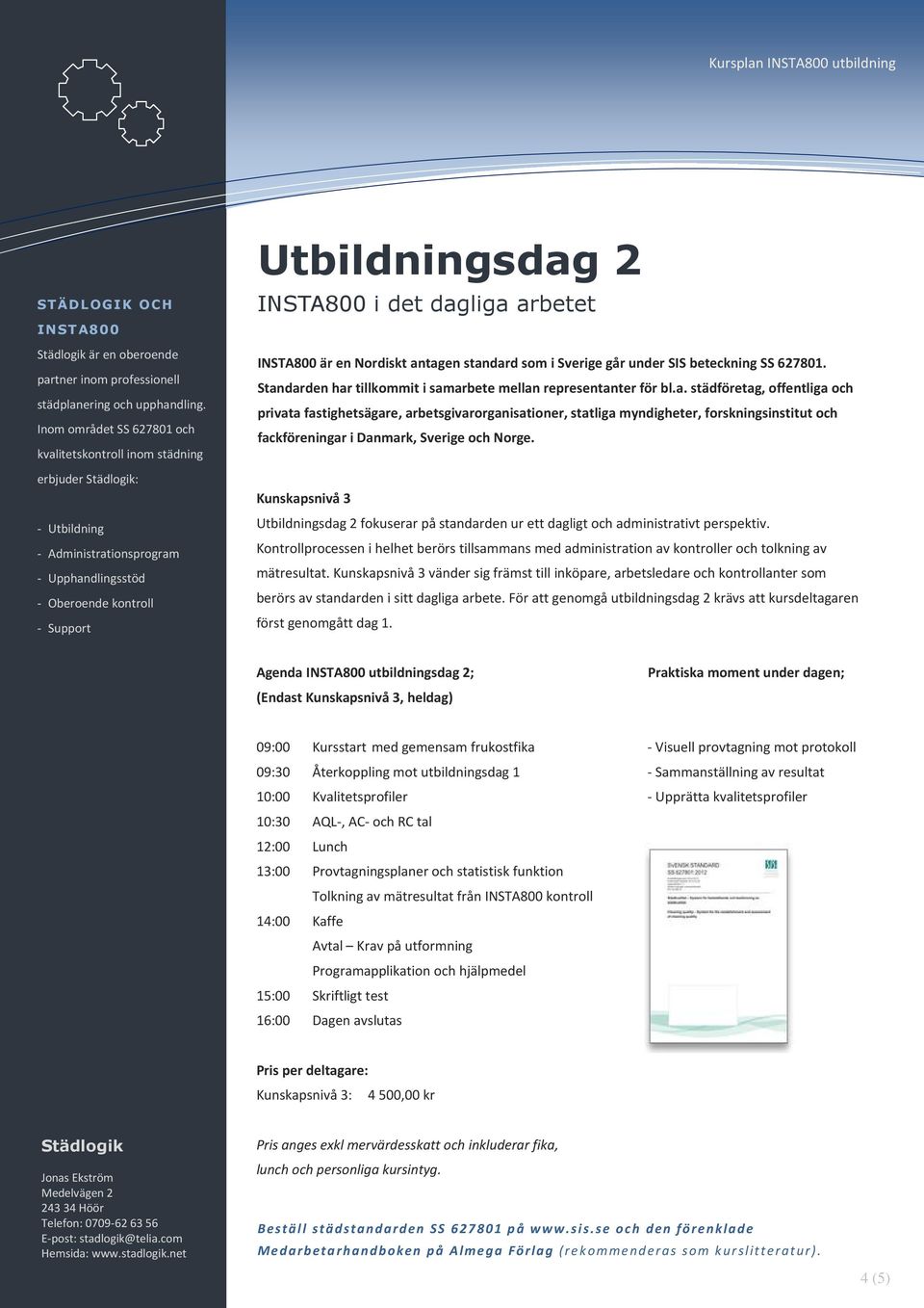 en Nordiskt antagen standard som i Sverige går under SIS beteckning SS 627801. Standarden har tillkommit i samarbete mellan representanter för bl.a. städföretag, offentliga och privata fastighetsägare, arbetsgivarorganisationer, statliga myndigheter, forskningsinstitut och fackföreningar i Danmark, Sverige och Norge.