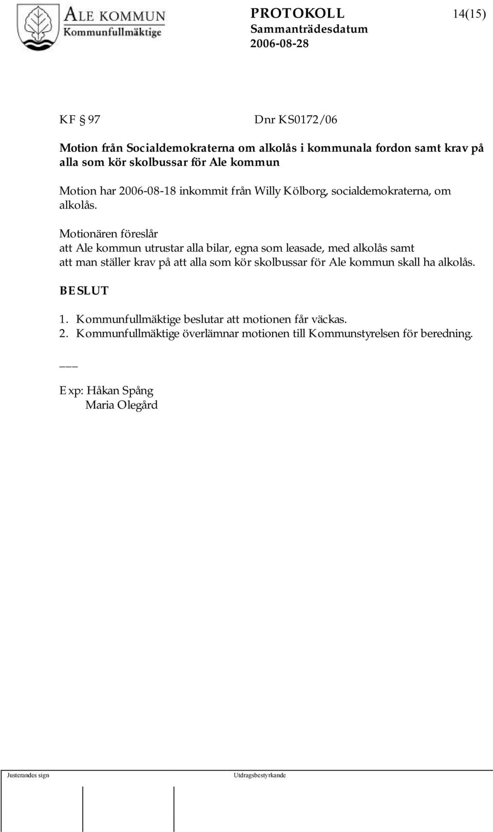 Motionären föreslår att Ale kommun utrustar alla bilar, egna som leasade, med alkolås samt att man ställer krav på att alla som kör