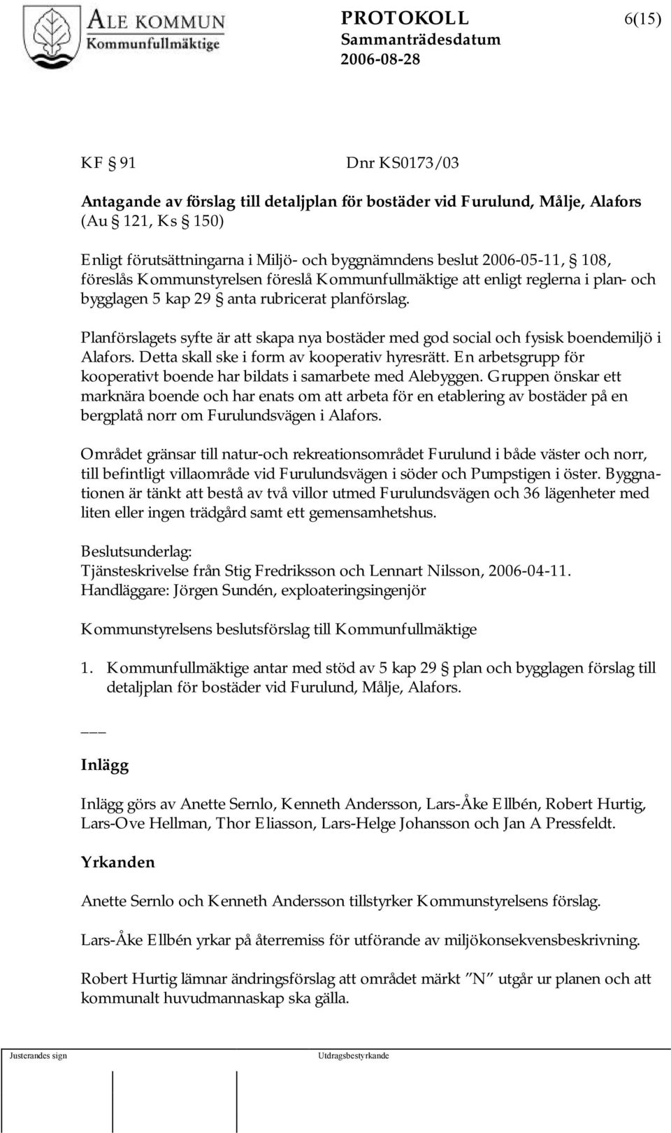 Planförslagets syfte är att skapa nya bostäder med god social och fysisk boendemiljö i Alafors. Detta skall ske i form av kooperativ hyresrätt.