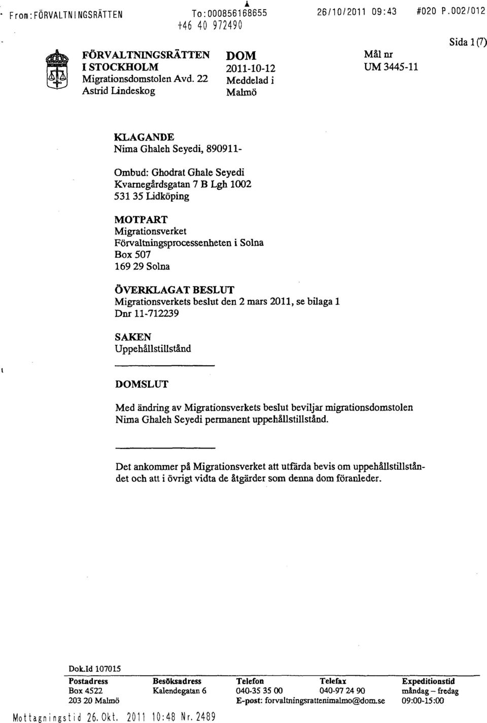 i Solna Box 507 169 29 Solna ÖVERKLAGAT BESLUT Migrationsverkets beslut den 2 mars 2011, se bilaga l Dnr 11-712239 SAKEN Uppehållstillstånd DOMSLUT Med ändring av Migrationsverkets beslut beviljar