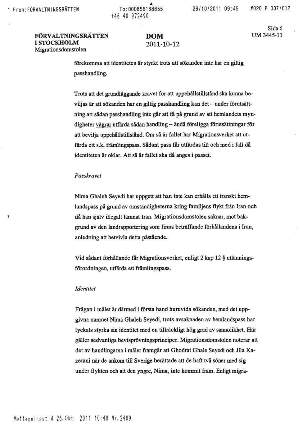 grund av att hemlandets myndigheter vägrar utfärda sådan handling - ändå föreligga förutsättningar för att bevilja uppehållstillstånd. Om så är fallet har Migrationsverket att utfärda ett s.k. främlingspass.