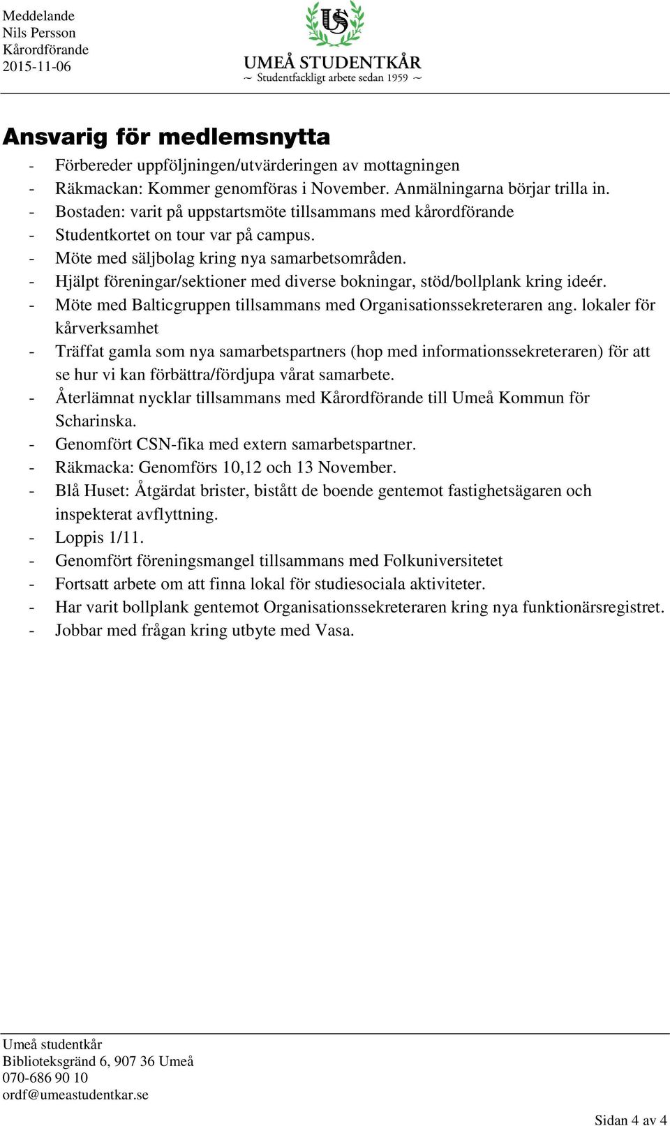 - Hjälpt föreningar/sektioner med diverse bokningar, stöd/bollplank kring ideér. - Möte med Balticgruppen tillsammans med Organisationssekreteraren ang.