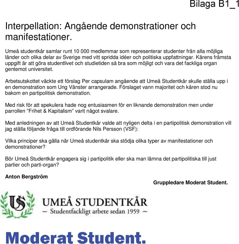 Kårens främsta uppgift är att göra studentlivet och studietiden så bra som möjligt och vara det fackliga organ gentemot universitet.