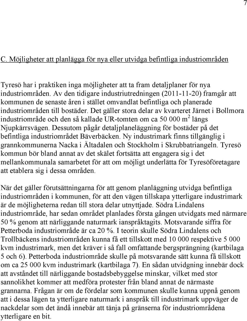 Det gäller stora delar av kvarteret Järnet i Bollmora industriområde och den så kallade UR-tomten om ca 50 000 m2 längs Njupkärrsvägen.