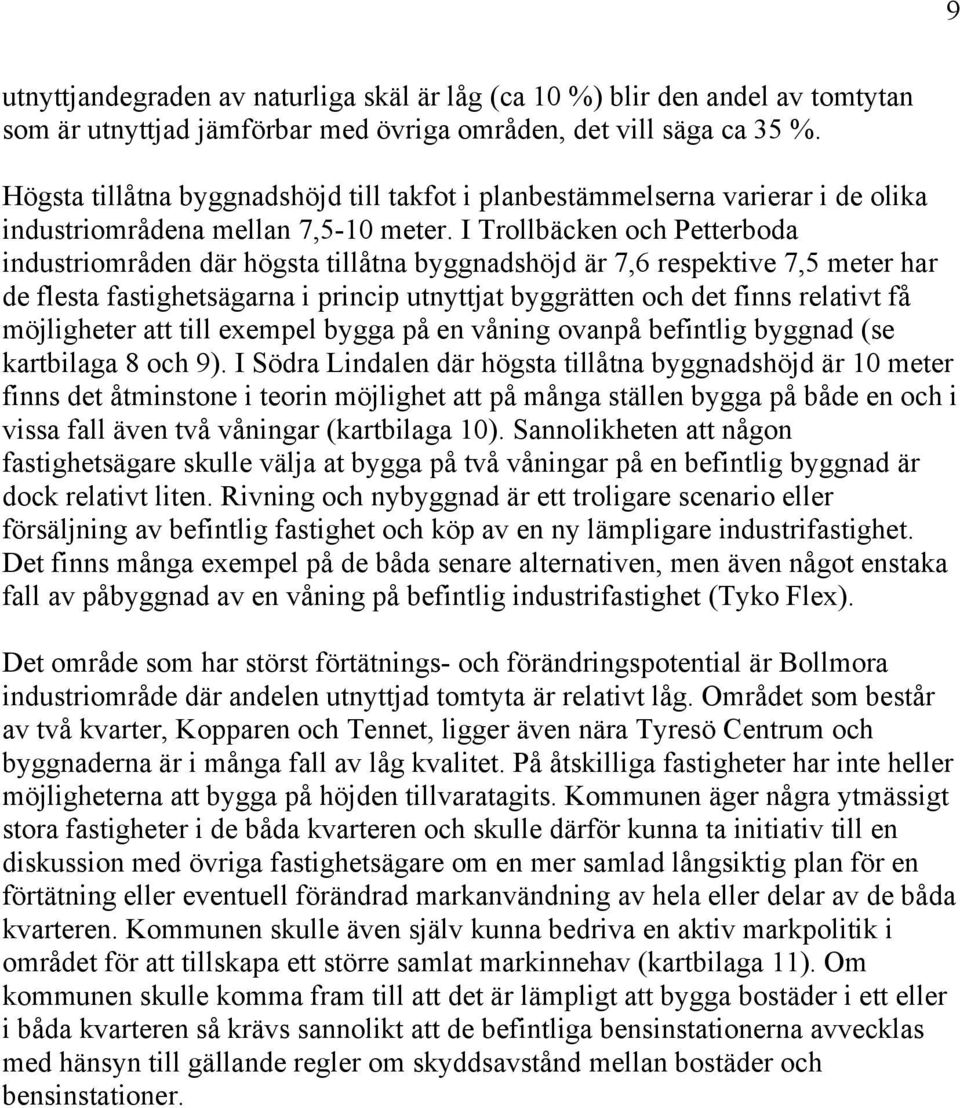 I Trollbäcken och Petterboda industriområden där högsta tillåtna byggnadshöjd är 7,6 respektive 7,5 meter har de flesta fastighetsägarna i princip utnyttjat byggrätten och det finns relativt få