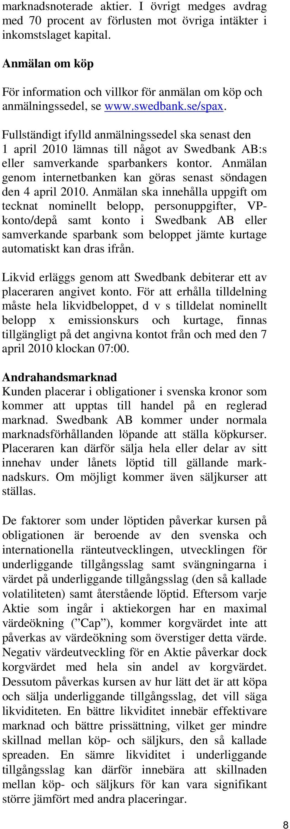 Fullständigt ifylld anmälningssedel ska senast den 1 april 2010 lämnas till något av Swedbank AB:s eller samverkande sparbankers kontor.