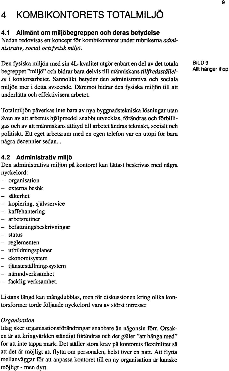 Sannolikt betyder den administrativa och sociala miljön mer i detta avseende. Däremot bidrar den fysiska miljön till att underlätta och effektivisera arbetet.