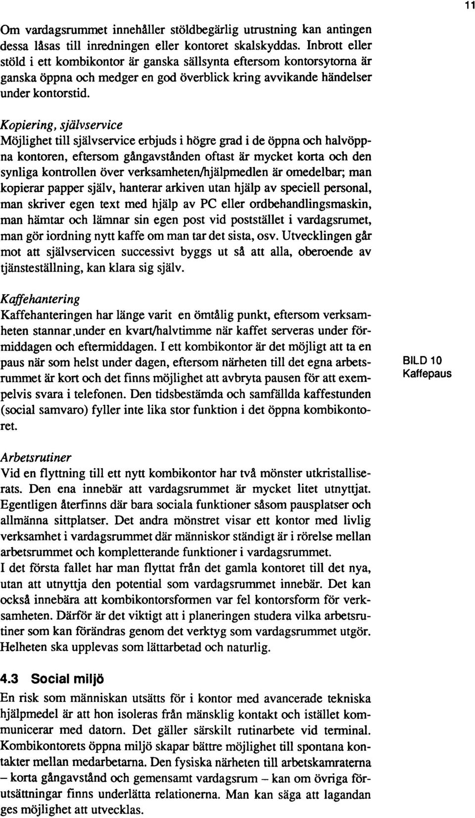 Kopiering, självservice Möjlighet till självservice erbjuds i högre grad i de öppna och halvöppna kontoren, eftersom gångavstånden oftast är mycket korta och den synliga kontrollen över