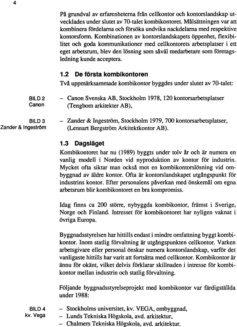 Kombinationen av kontorslandskapets öppenhet, flexibilitet och goda kommunikationer med cellkontorets arbetsplatser i ett eget arbetsrum, blev den lösning som såväl medarbetare som företagsledning