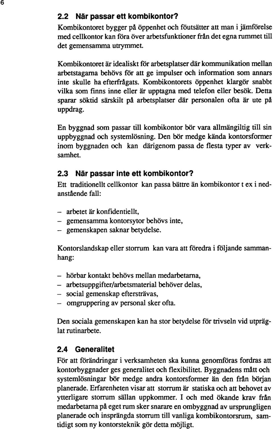 Kombikontorets öppenhet klargör snabbt vilka som finns inne eller år upptagna med telefon eller besök. Detta sparar söktid särskilt på arbetsplatser där personalen ofta är ute på uppdrag.