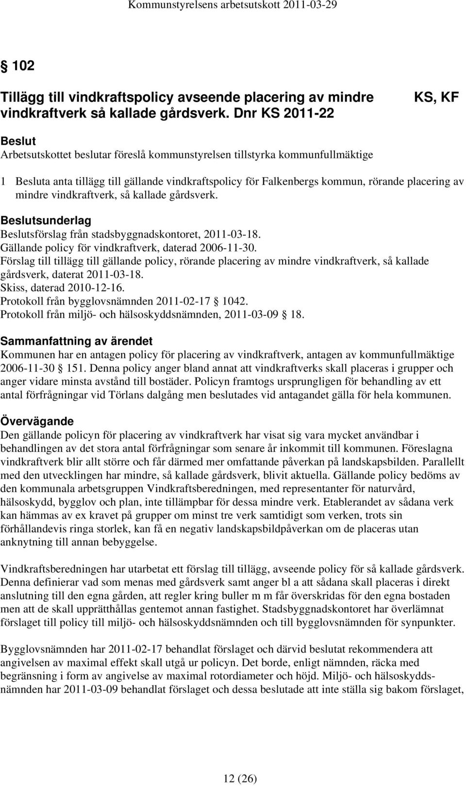 vindkraftverk, så kallade gårdsverk. sunderlag sförslag från stadsbyggnadskontoret, 2011-03-18. Gällande policy för vindkraftverk, daterad 2006-11-30.