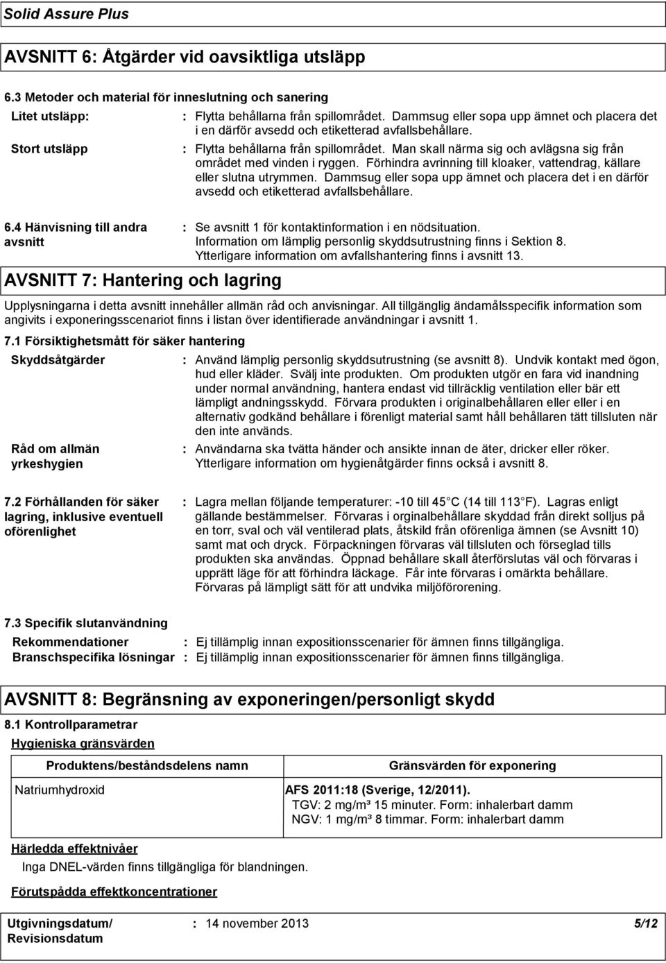 Man skall närma sig och avlägsna sig från området med vinden i ryggen. Förhindra avrinning till kloaker, vattendrag, källare eller slutna utrymmen.