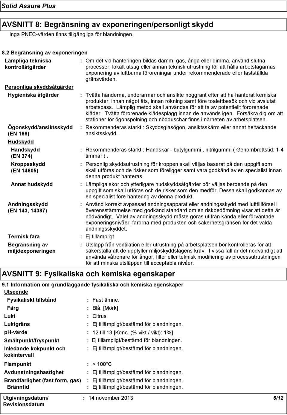 2 Begränsning av exponeringen Lämpliga tekniska kontrollåtgärder Personliga skyddsåtgärder Hygieniska åtgärder Ögonskydd/ansiktsskydd (EN 166) Hudskydd Handskydd (EN 374) Kroppsskydd (EN 14605) Annat