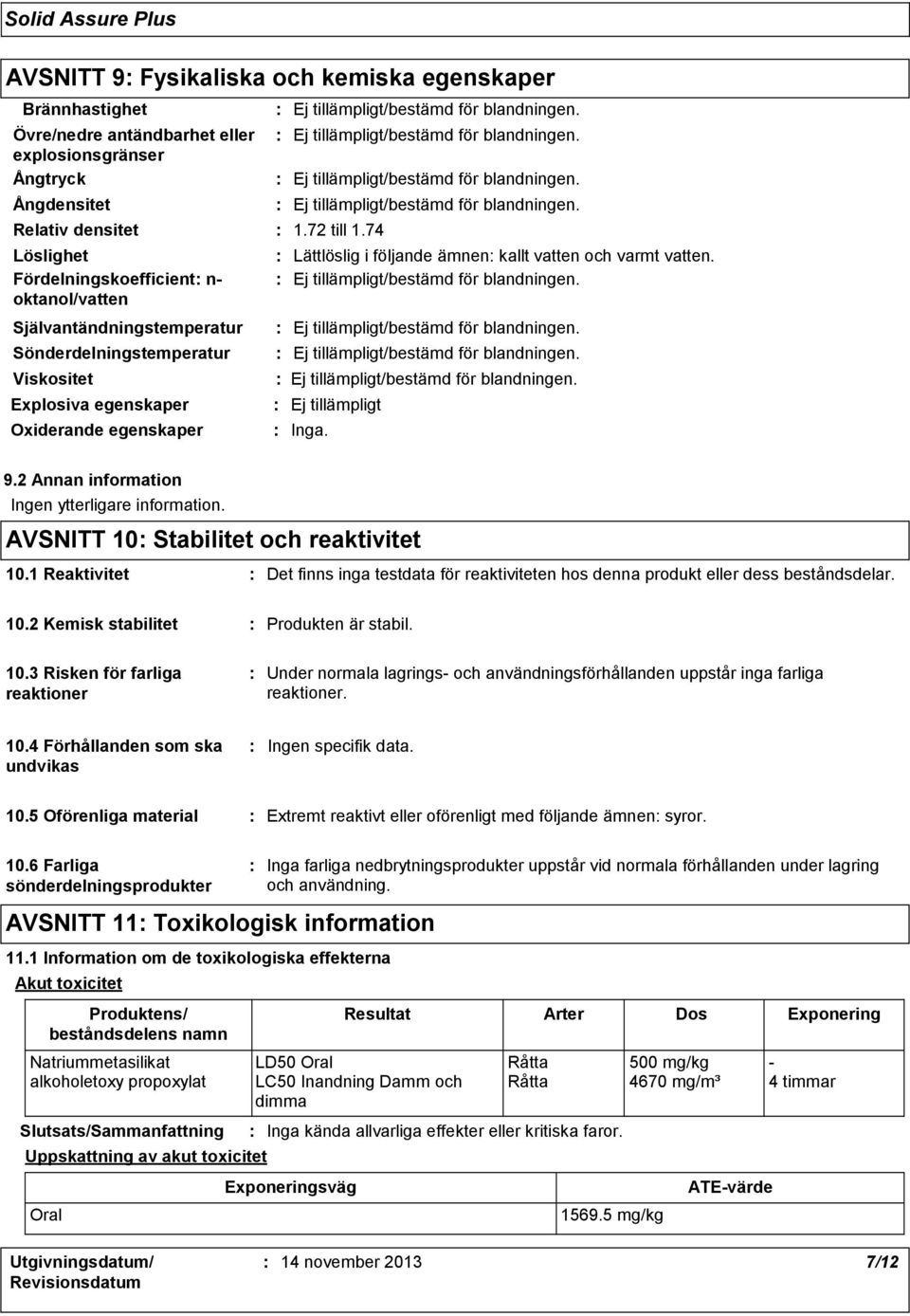 9.2 Annan information Ingen ytterligare information. AVSNITT 10 Stabilitet och reaktivitet 10.1 Reaktivitet Det finns inga testdata för reaktiviteten hos denna produkt eller dess beståndsdelar. 10.2 Kemisk stabilitet Produkten är stabil.