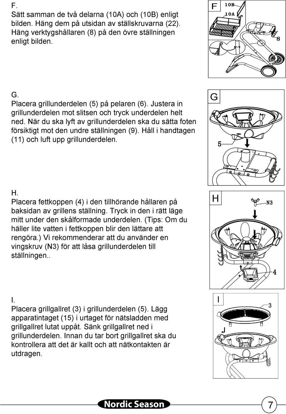 När du ska lyft av grillunderdelen ska du sätta foten försiktigt mot den undre ställningen (9). Håll i handtagen () och luft upp grillunderdelen. H. Placera fettkoppen (4) i den tillhörande hållaren på baksidan av grillens ställning.