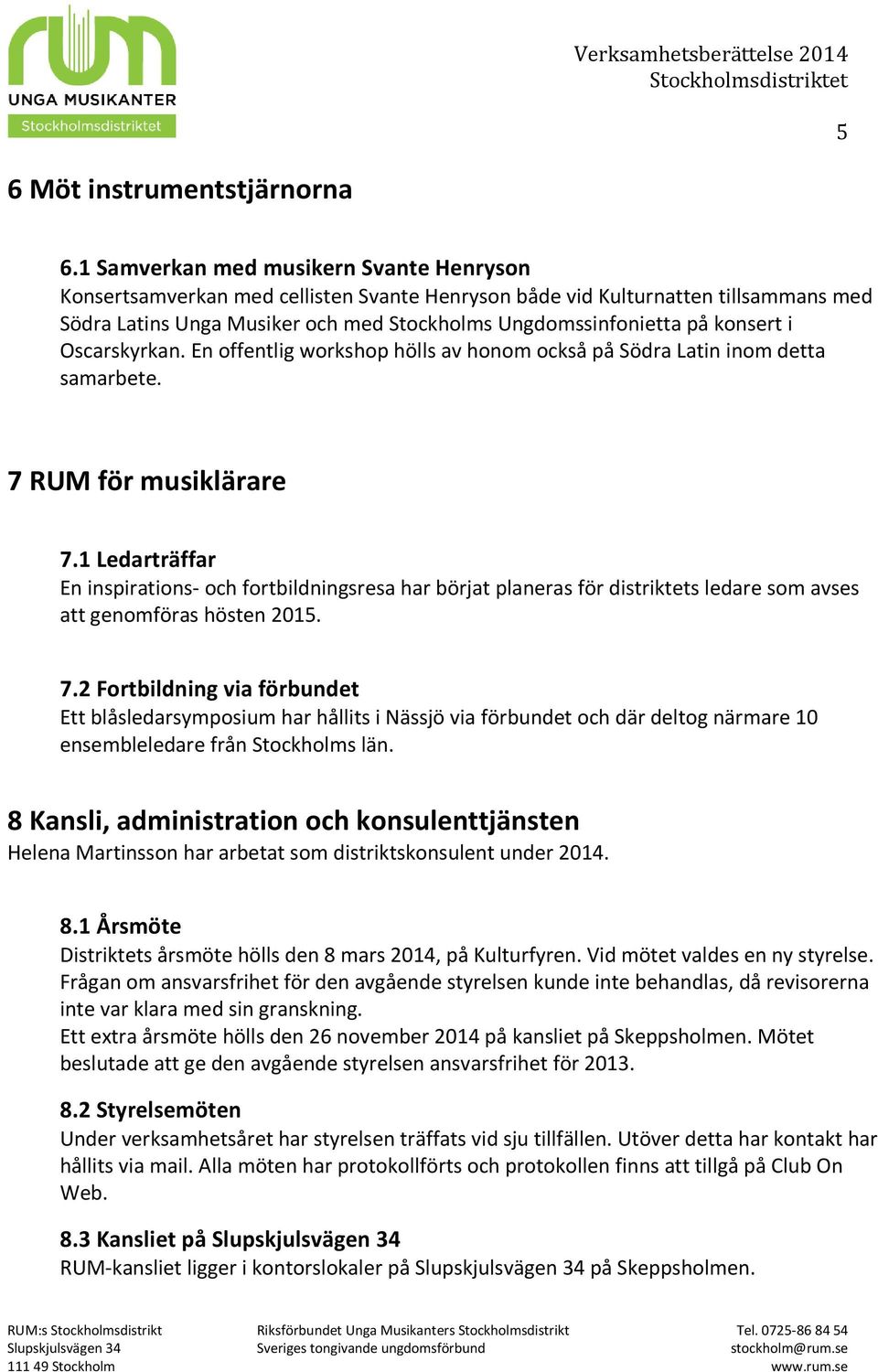 konsert i Oscarskyrkan. En offentlig workshop hölls av honom också på Södra Latin inom detta samarbete. 7 RUM för musiklärare 7.