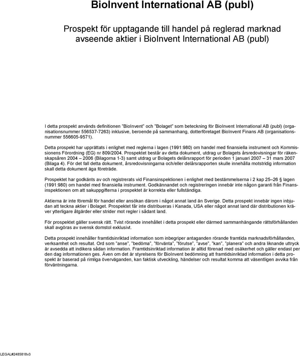 Detta prospekt har upprättats i enlighet med reglerna i lagen (1991:980) om handel med finansiella instrument och Kommissionens Förordning (EG) nr 809/2004.