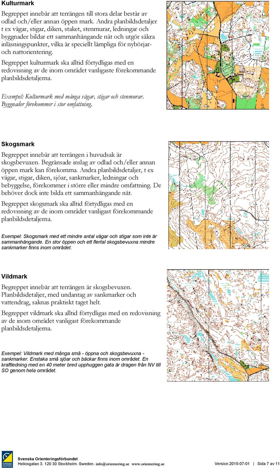 nybörjaroch nattorientering. Begreppet kulturmark ska alltid förtydligas med en redovisning av de inom området vanligaste förekommande planbildsdetaljerna.