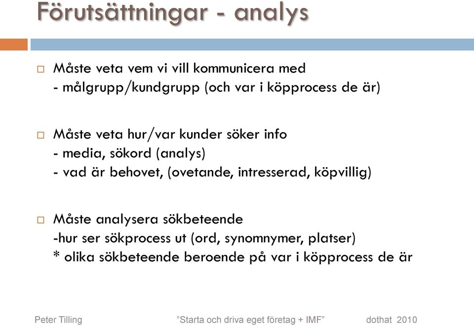 (ovetande, intresserad, köpvillig) Måste analysera sökbeteende -hur ser sökprocess ut (ord, synomnymer,