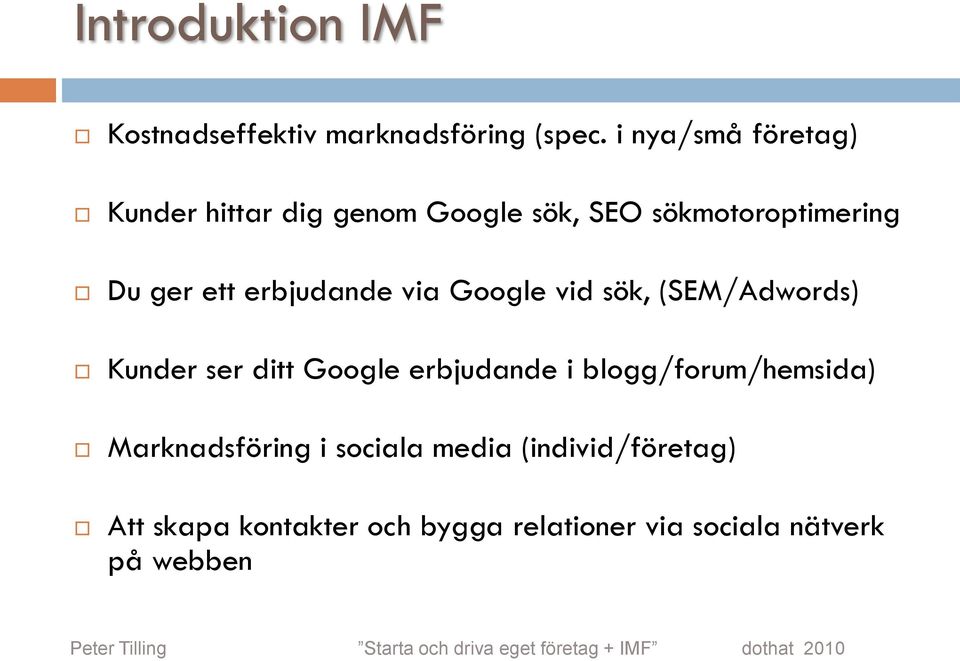 Google vid sök, (SEM/Adwords) Kunder ser ditt Google erbjudande i blogg/forum/hemsida) Marknadsföring i