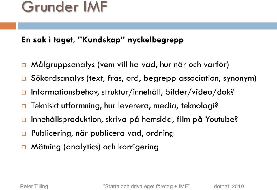 Tekniskt utformning, hur leverera, media, teknologi? Innehållsproduktion, skriva på hemsida, film på Youtube?