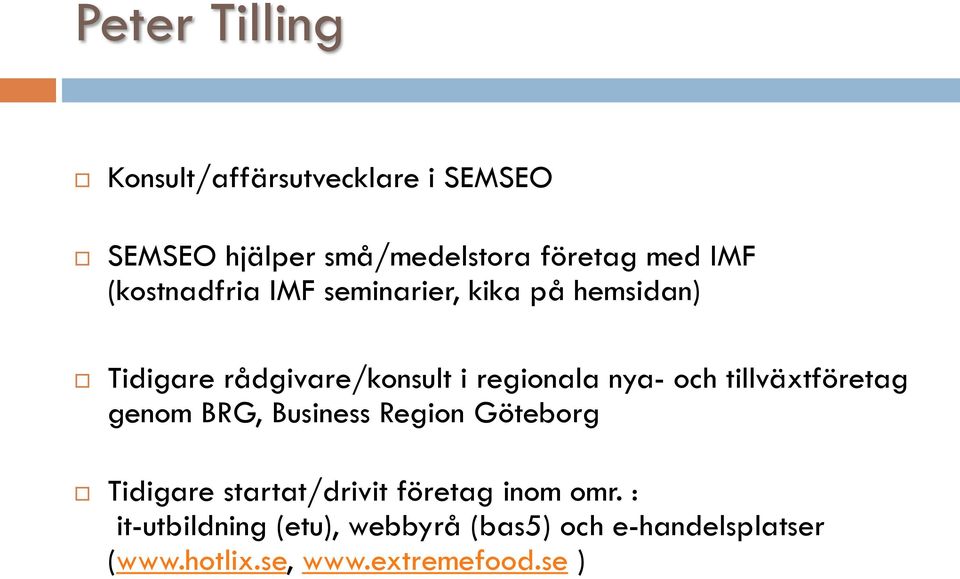 tillväxtföretag genom BRG, Business Region Göteborg Tidigare startat/drivit företag inom omr.