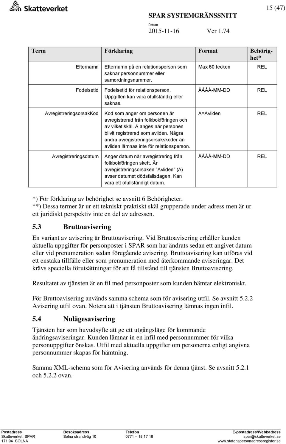 A anges när personen blivit registrerad som avliden. Några andra avregistreringsorsakskoder än avliden lämnas inte för relationsperson.