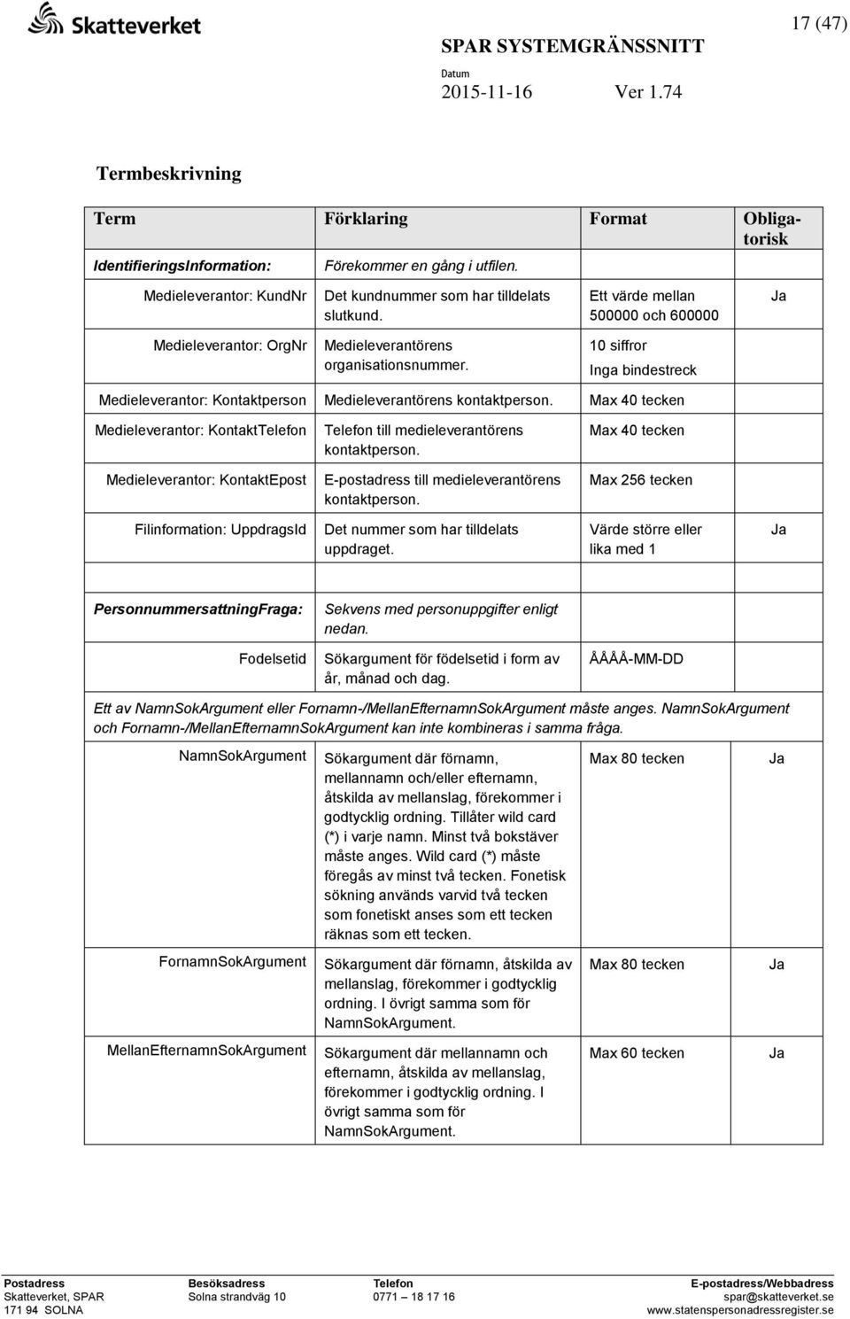 Max 40 tecken Medieleverantor: KontaktTelefon Telefon till medieleverantörens kontaktperson. Max 40 tecken Medieleverantor: KontaktEpost E-postadress till medieleverantörens kontaktperson.