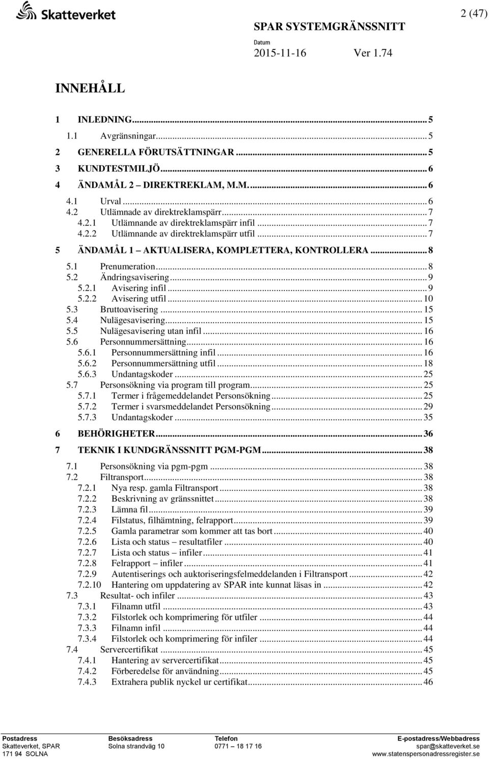 .. 9 5.2.1 Avisering infil... 9 5.2.2 Avisering utfil... 10 5.3 Bruttoavisering... 15 5.4 Nulägesavisering... 15 5.5 Nulägesavisering utan infil... 16 5.6 Personnummersättning... 16 5.6.1 Personnummersättning infil.