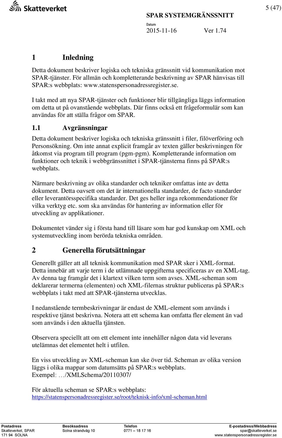 Där finns också ett frågeformulär som kan användas för att ställa frågor om SPAR. 1.1 Avgränsningar Detta dokument beskriver logiska och tekniska gränssnitt i filer, filöverföring och Personsökning.