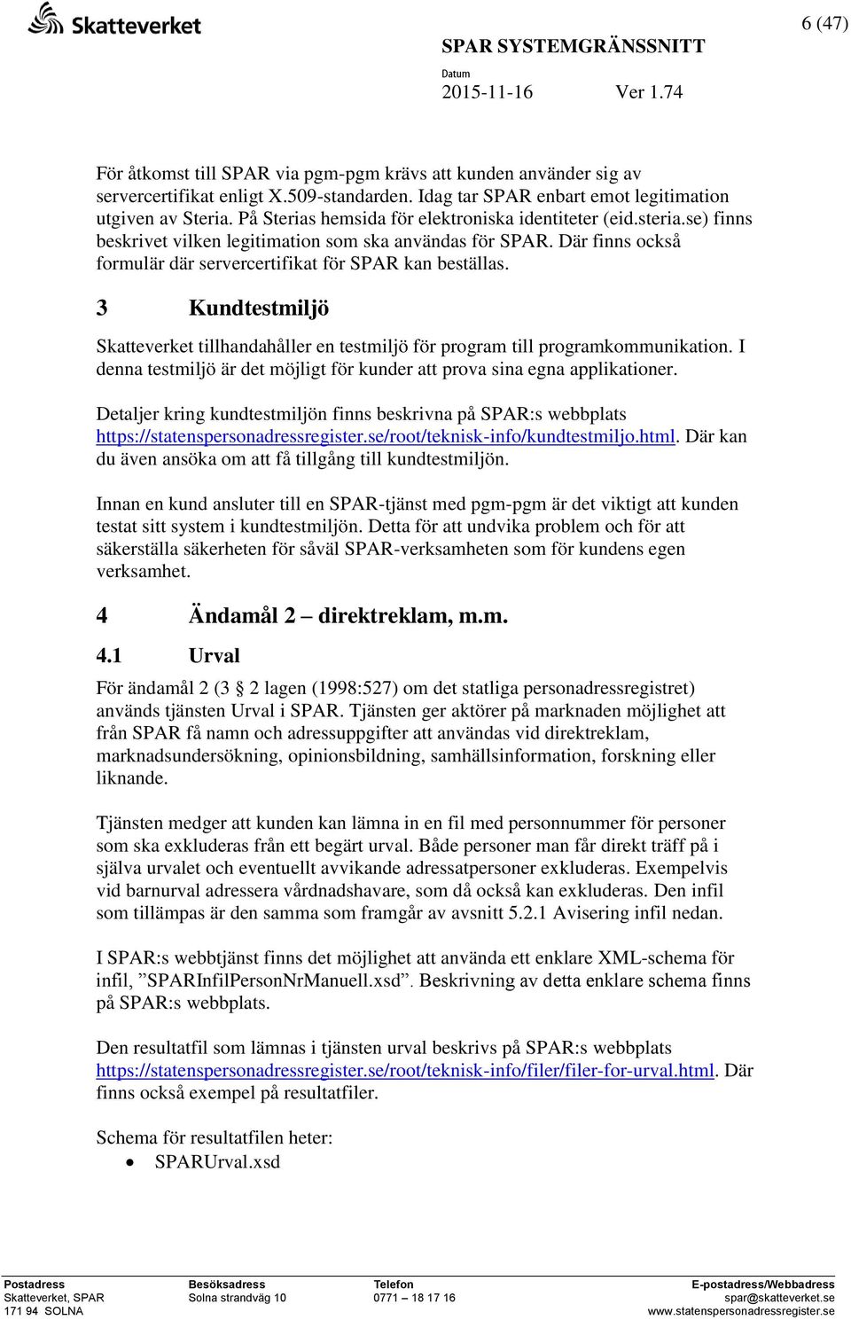 3 Kundtestmiljö Skatteverket tillhandahåller en testmiljö för program till programkommunikation. I denna testmiljö är det möjligt för kunder att prova sina egna applikationer.