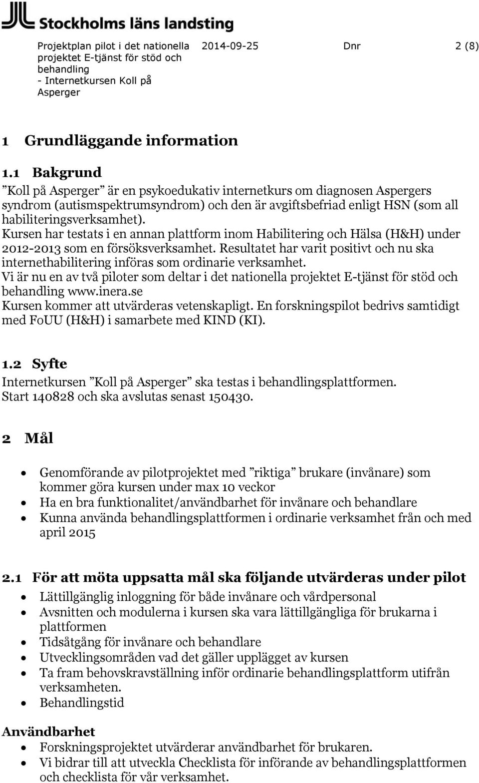 Kursen har testats i en annan plattform inom Habilitering och Hälsa (H&H) under 2012-2013 som en försöksverksamhet.