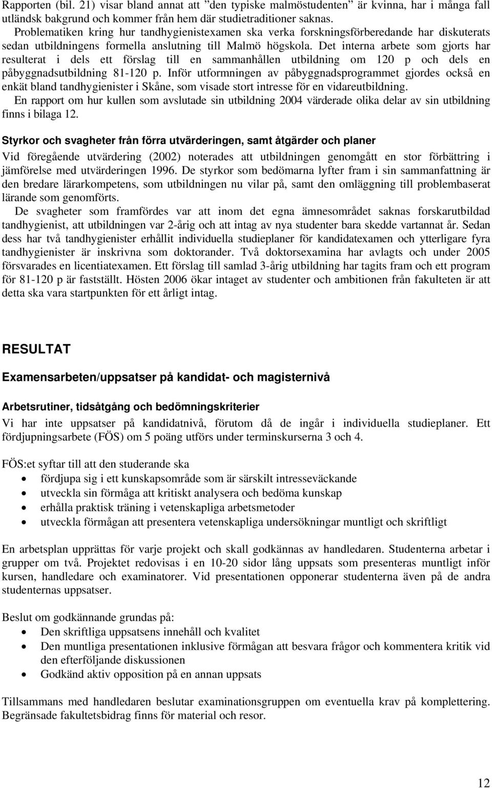 Det interna arbete som gjorts har resulterat i dels ett förslag till en sammanhållen utbildning om 120 p och dels en påbyggnadsutbildning 81-120 p.